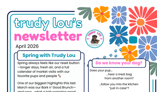 Trudy Lou's April 2026 Newsletter | Dog Treats & Spring Markets